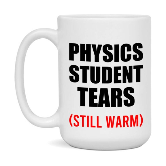 Physics Student Tears Mug, Funny Gift For Physics Teacher, 11Oz Or 15Oz White Ceramic Mug