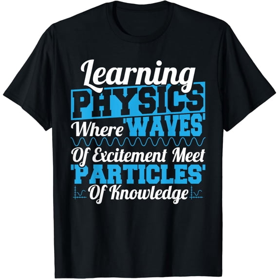 Physics Teacher Learning Physics Waves Of Excitement Science T-Shirt