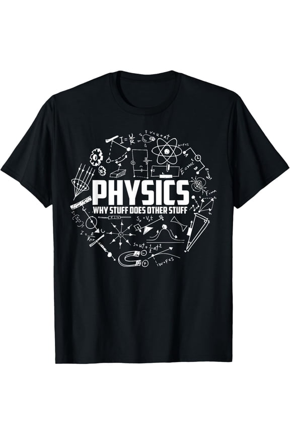Physics Why Stuff Does Other Stuff | Funny Physicists Gift T-Shirt