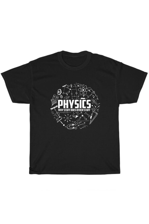 Physics Why Stuff Does Other Stuff Funny Physicists T-Shirt Unisex Tee Gift NEW
