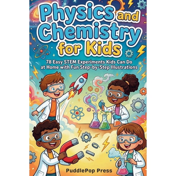 Puddlepop Adventure Learning Physics and Chemistry for Kids: 78 Easy STEM Experiments Kids Can Do at Home with Fun Step-by-Step Illustrations, (Paperback)