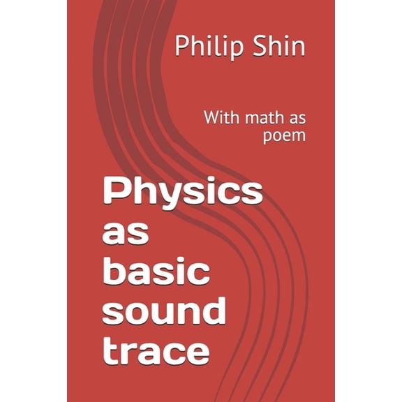 Physics as basic sound trace: With math as poem, (Paperback)