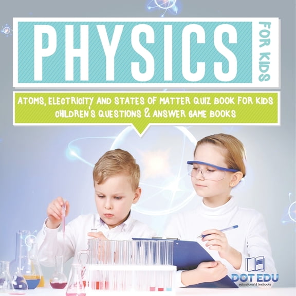 Physics for Kids Atoms, Electricity and States of Matter Quiz Book for Kids Children's Questions & Answer Game , (Paperback)