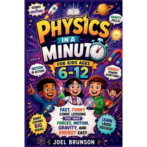 Physics in a Minute for Kids Ages 6-12: Fast, Funny Comic Lessons That Make Forces, Motion, Gravity, and Energy Easy, (Paperback)
