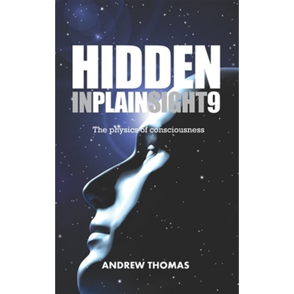 Hidden in Plain Sight: Hidden In Plain Sight 9: The Physics Of Consciousness (Paperback)