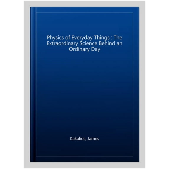Physics of Everyday Things : The Extraordinary Science Behind an Ordinary Day
