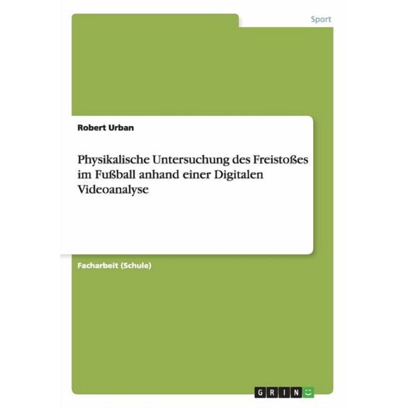Physikalische Untersuchung des Freistoes im Fuball anhand einer Digitalen Videoanalyse (Paperback)