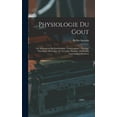 thumbnail image 1 of Physiologie Du Gout: Ou Méditations De Gastronomie Transcendante: Ouvrage Théorique, Historique, Et À L'ordre Du Jour: Dédié Aux Gastronomes Parisiens (Hardcover), 1 of 1