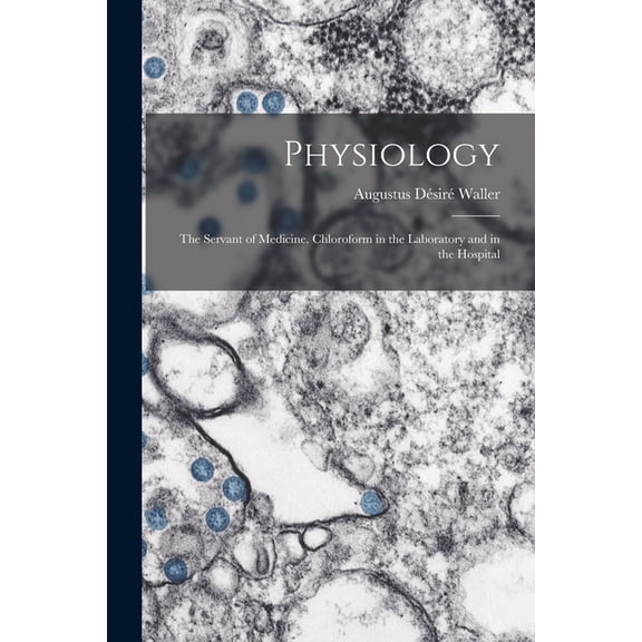 Physiology; the Servant of Medicine. Chloroform in the Laboratory and in the Hospital (Paperback)