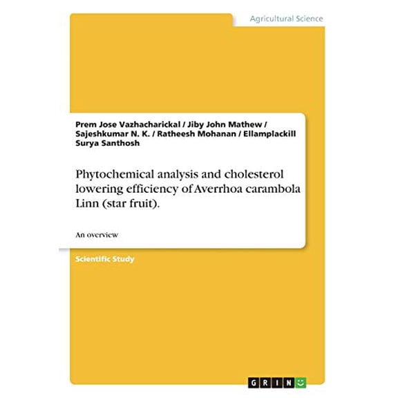 Phytochemical analysis and cholesterol lowering efficiency of Averrhoa carambola Linn star fruit .: An overview Paperback 3668479453 9783668479456 Jiby John Mathew, Prem Jose Vazhacharickal, Sajesh