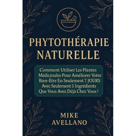 Herboristerie Phytothérapie Naturelle: Comment utiliser les plantes médicinales pour améliorer votre bien-être en seulement 7 JOURS av, Book 3, (Paperback)