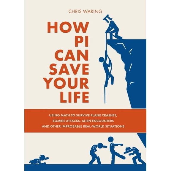 How Pi Can Save Your Life: Using Math to Survive Plane Crashes, Zombie Attacks, Alien Encounters, and Other Improbable, , (Paperback)