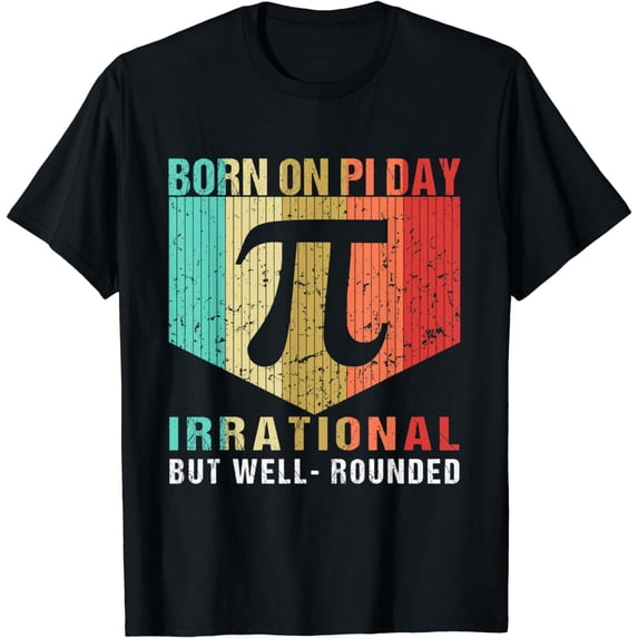 Pi Day Irrational But Well Rounded Born on Pi Day T-Shirt