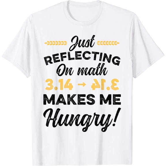 Pi Day Just Reflecting On Math Makes Me Hungry Math Pun T-Shirt