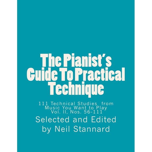 Pianist's Guide to Practical Technique, Vol II : 111 Technical Studies from Music You Want to Play With Technical Hints and Practice Guides