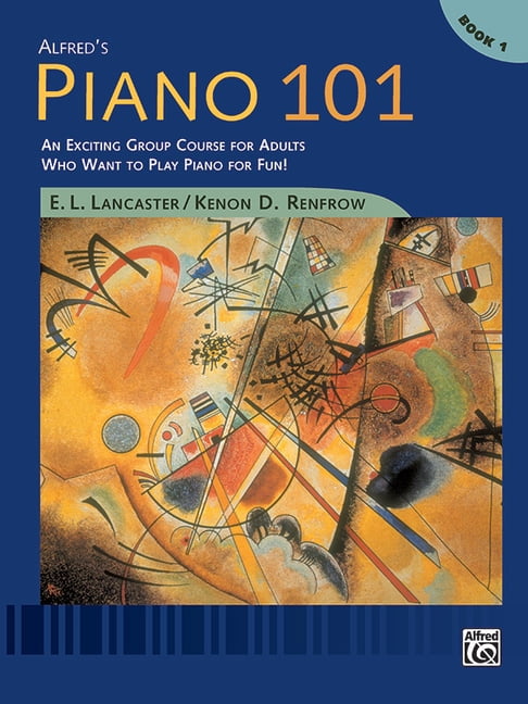E L LANCASTER; KENON D RENFROW Piano 101 Alfred's Piano 101, Bk 1: An Exciting Group Course for Adults Who Want to Play Piano for Fun!, Comb Bound Book, Book 1, (Paperback)