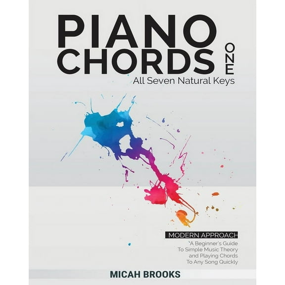 Piano Chords One: A Beginner's Guide To Simple Music Theory and Playing Chords To Any Song Quickly:: A Beginner's Guide , (Paperback)