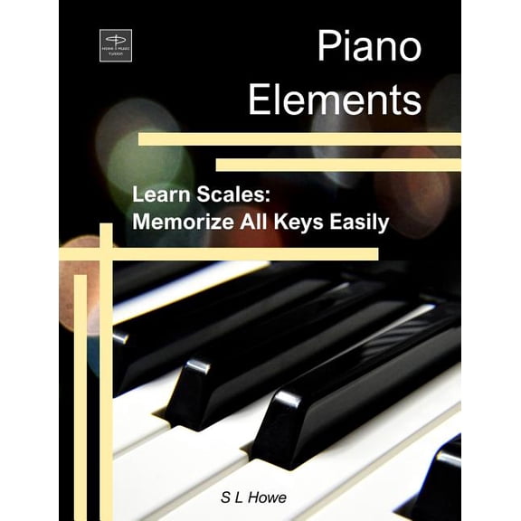 Piano Elements: Learn Scales: Memorize all Keys Easily (Paperback) by S L Howe