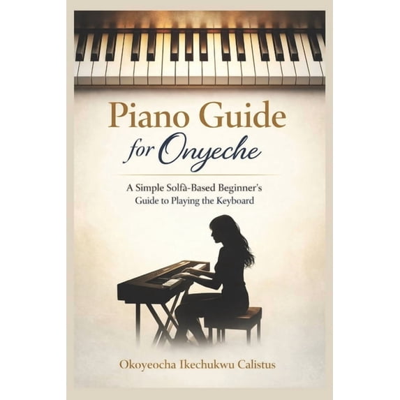 Piano Guide for Onyeche: A Simple Solfà -Based Beginner's Guide to Playing the Keyboard, (Paperback)