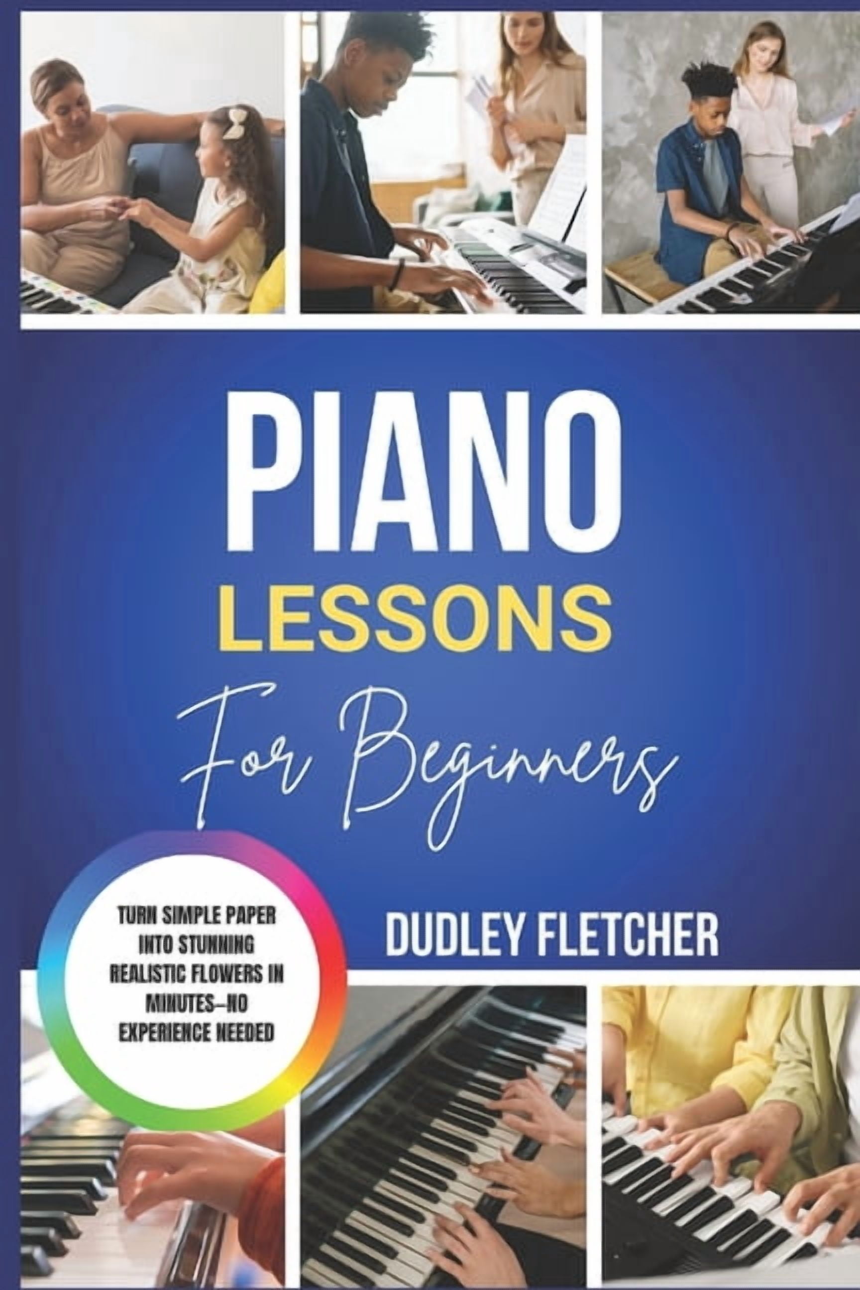 Piano Lessons For Beginners: The Complete Step-By-Step Guide To Playing ...