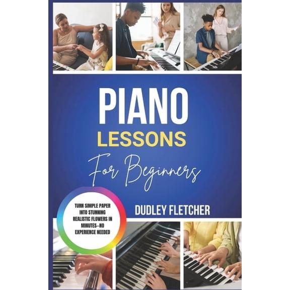 Piano Lessons For Beginners: The Complete Step-By-Step Guide To Playing Songs, Reading Music & Mastering Basics Fast Lea, (Paperback)