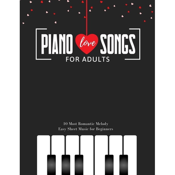 Piano LOVE Songs for Adults - 10 Most Romantic Melody * EASY Sheet Music for Beginners: The Best (Paperback) by Alicja Urbanowicz