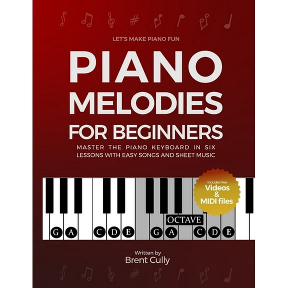 Piano Melodies For Beginners: Master the Piano Keyboard in Six Lessons with Easy Songs and Sheet Music (Includes Free Vi, (Paperback)