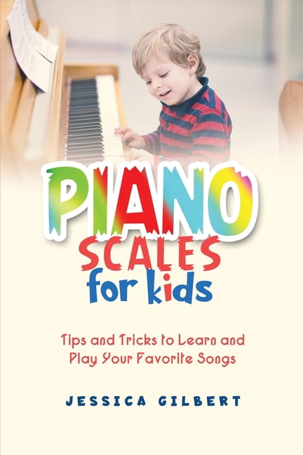 Piano Scales FOR KIDS: Tips and Tricks to Learn and Play Your Favorite ...