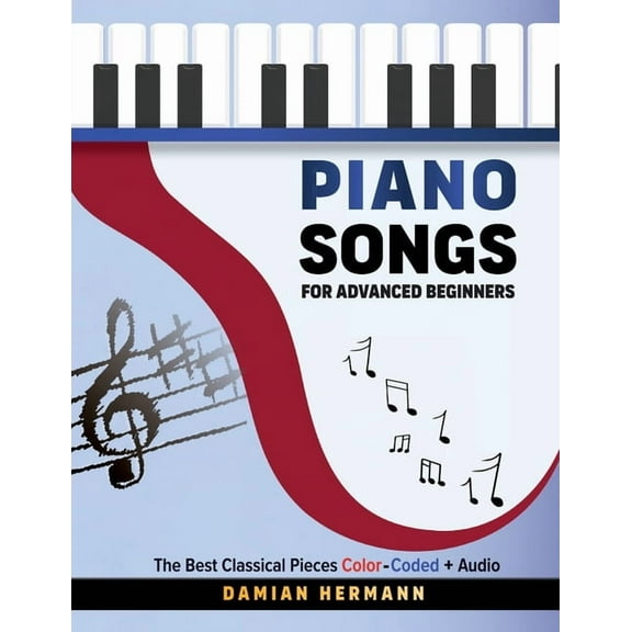 Piano Songs for Advanced Beginners: The Best Classical Pieces Color-Coded + Audio, (Paperback)