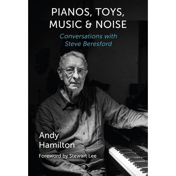 Pianos, Toys, Music and Noise: Conversations with Steve Beresford, (Hardcover)