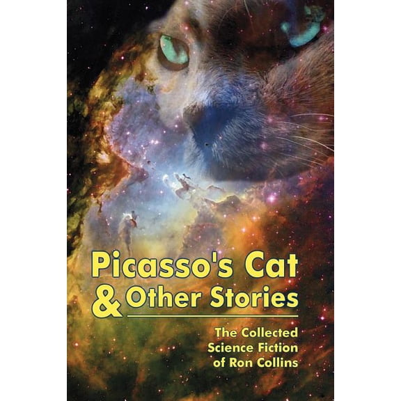 Picasso's Cat & Other Stories: The Collected Science Fiction of Ron Collins, (Paperback)