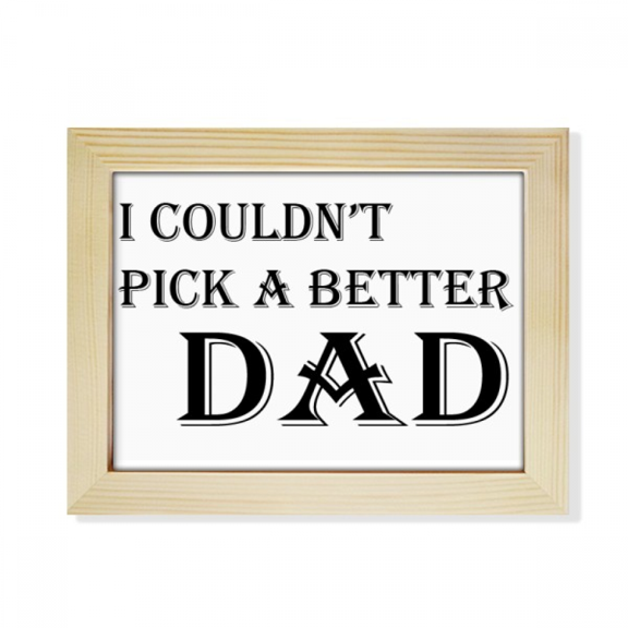 Pick A Better Dad Father's Festival Quote Desktop Photo Frame Picture Art Decoration Painting 6x8 inch