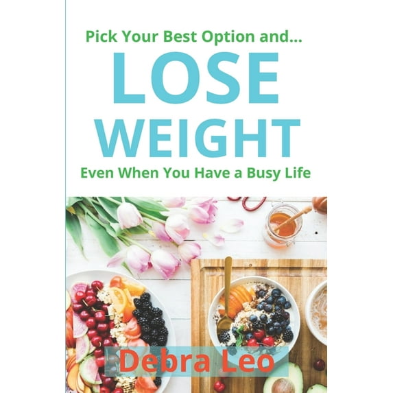 Pick Your Best Option and Lose Weight Even When You Have a Busy Life: 30-Day, 21-Day, 14-Day, 7-Day Meal Plan for Weight Loss, Fat Burn, and Fitness Suitable for Beginners (Paperback)