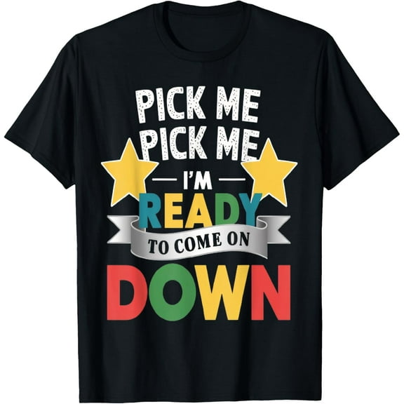 Pick Me Im Ready To Come On Down Enthusiastic Phrase T-Shirt men and women can wear, black, white, gifts