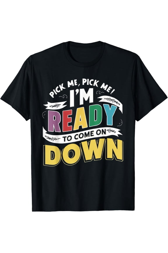 Pick Me Im Ready To Come On Down Enthusiastic Phrase T-Shirt men and women can wear, black, white, gifts