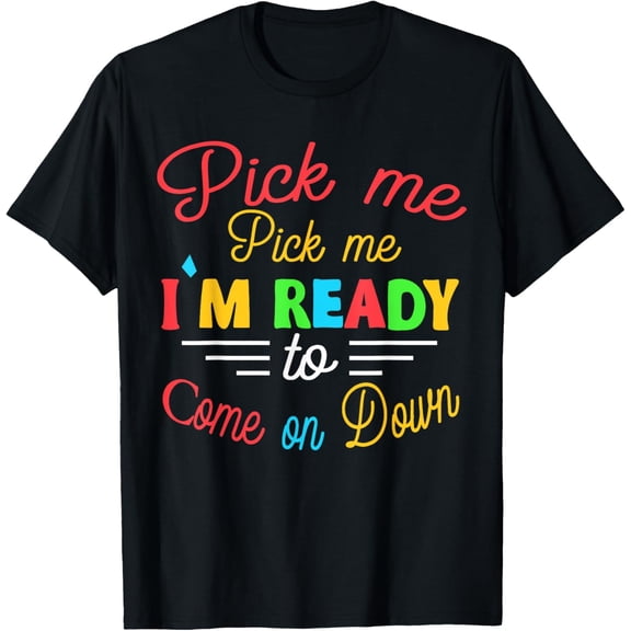Pick Me Im Ready To Come On Down Enthusiastic Phrase T-Shirt