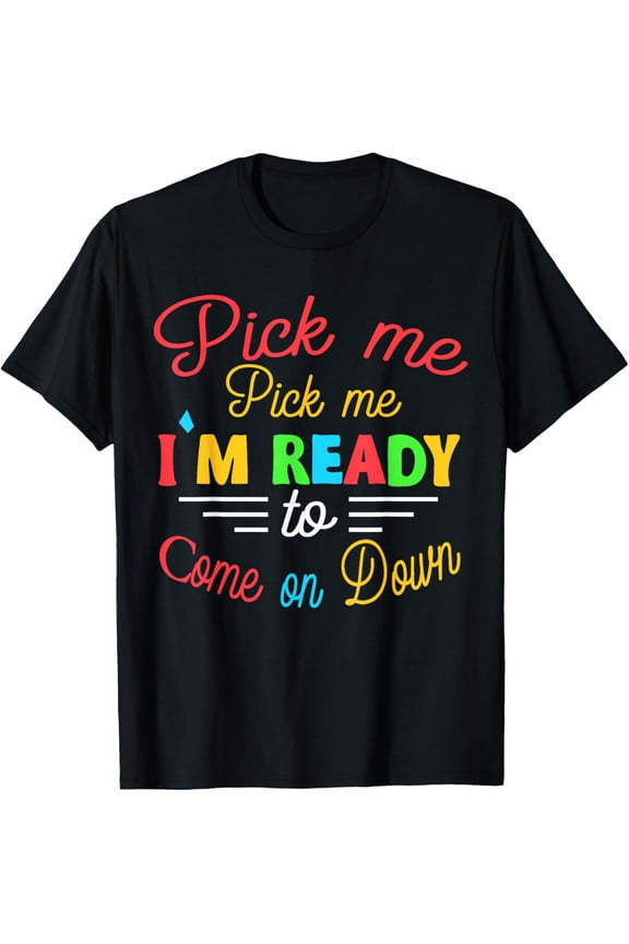Pick Me Im Ready To Come On Down Enthusiastic Phrase T-Shirt