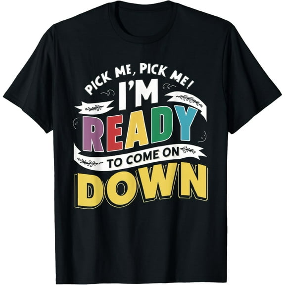Pick Me Im Ready To Come On Down Enthusiastic Phrase T-Shirt men and women can wear, black, white, gifts