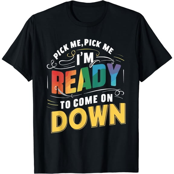 Pick Me Im Ready To Come On Down Funny Phrase T-Shirt