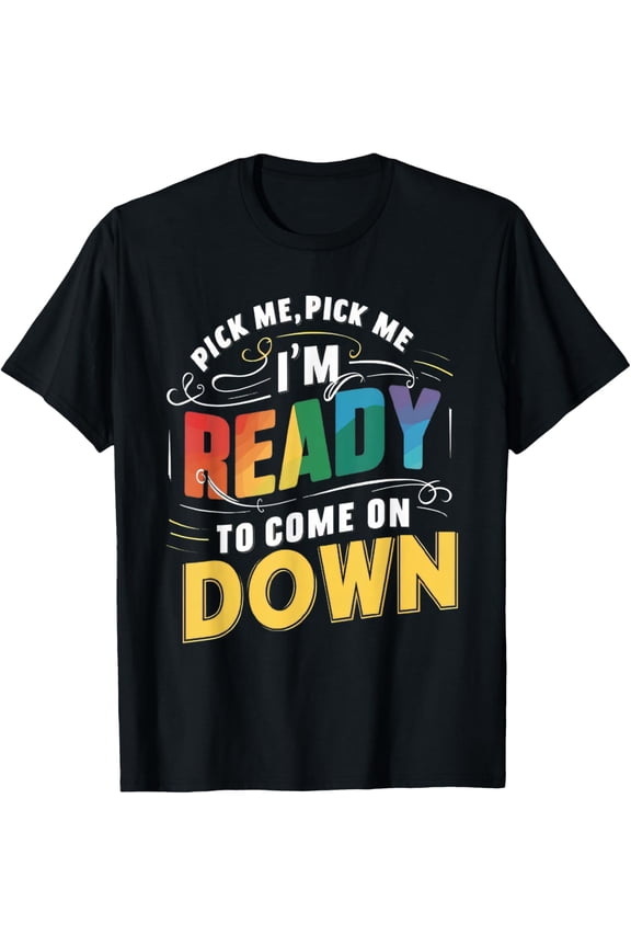 Pick Me Im Ready To Come On Down Funny Phrase T-Shirt