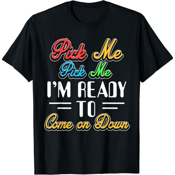 Pick Me Im Ready To Come On Down T-Shirt T-Shirt