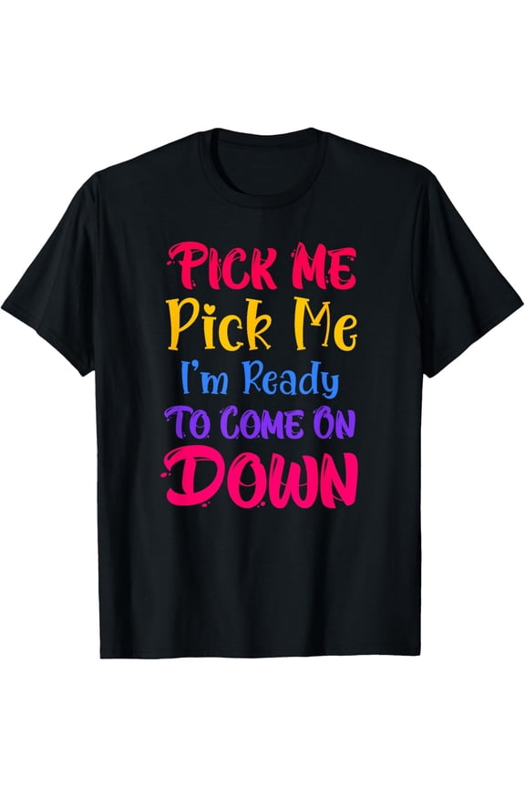 Pick Me Im Ready To Come On Down T-Shirt