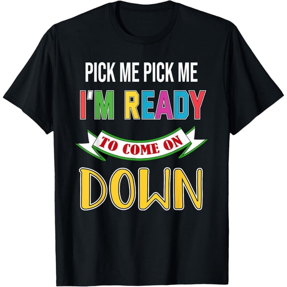 Pick Me Im Ready To Come On Pick Down Me Gift T-Shirt