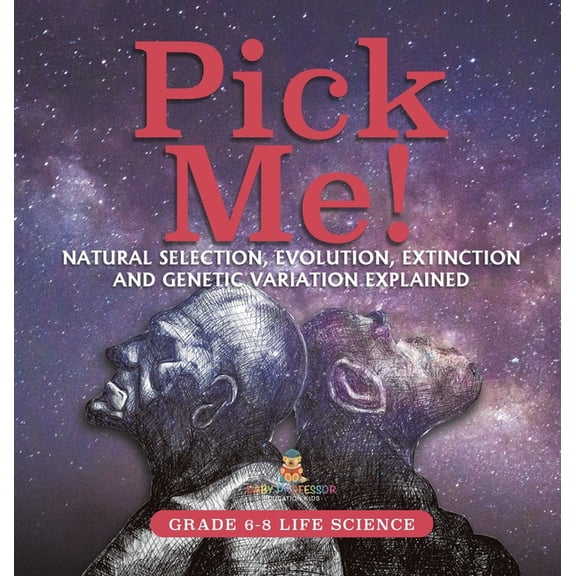 Pick Me! Natural Selection, Evolution, Extinction and Genetic Variation Explained Grade 6-8 Life Science, (Hardcover)