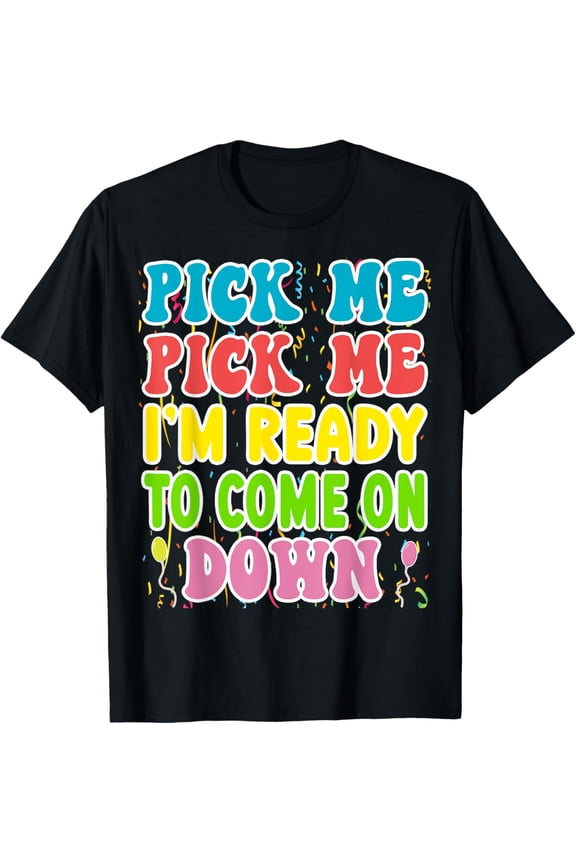 Pick Me Pick me Im Ready To Come On Down T-Shirt men and women can wear, black, white, gifts