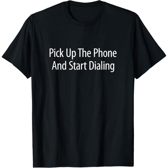 Pick Up The Phone And Start Dialing - T-Shirt