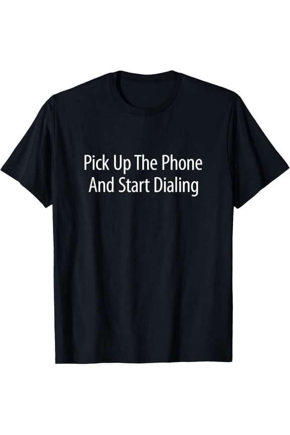 Pick Up The Phone And Start Dialing - T-Shirt