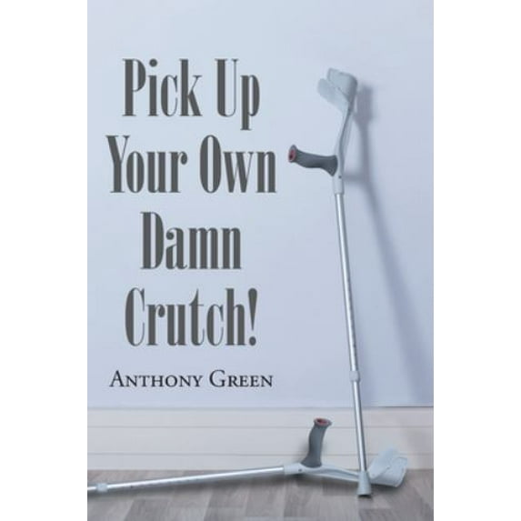 Pre-Owned Pick Up Your Own Damn Crutch! (Paperback) 1646285298 9781646285297