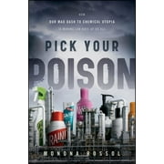 Pick Your Poison How Our Mad Dash to Chemical Utopia Is Making Lab Rats of Us All, Hardcover
