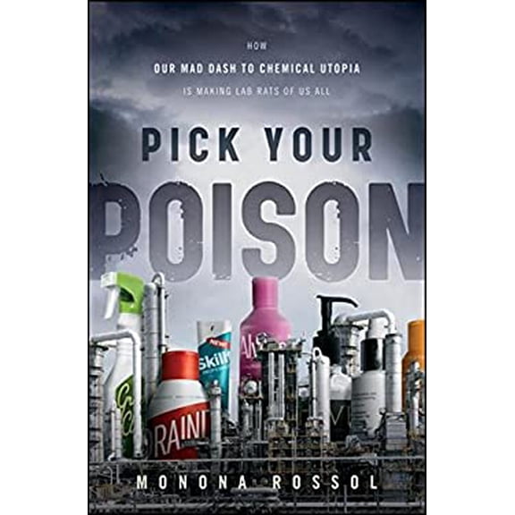 Pre-Owned Pick Your Poison: How Our Mad Dash to Chemical Utopia Is Making Lab Rats of Us All (Hardcover) 0470550910 9780470550915